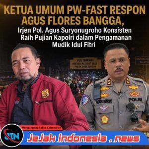 Ketua Umum PW-Fast Respon Agus Flores Bangga, Irjen Pol. Agus Suryonugroho Konsisten Raih Pujian Kapolri dalam Pengamanan Mudik Idul Fitri