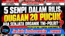 5 SENPI DALAM RILIS, DUGAAN JUMLAH CAPAI 20 PUCUK: ADA SENJATA ORGANIK TNI-POLRI? KONFIRMASI POLRESTA DENPASAR MALAH BERPUTAR-PUTAR