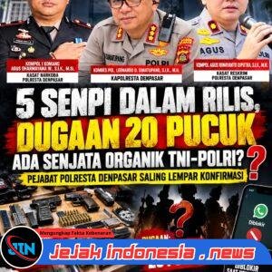 5 SENPI DALAM RILIS, DUGAAN JUMLAH CAPAI 20 PUCUK: ADA SENJATA ORGANIK TNI-POLRI? KONFIRMASI POLRESTA DENPASAR MALAH BERPUTAR-PUTAR